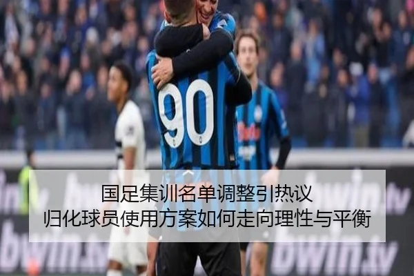 国足集训名单调整引热议 归化球员使用方案如何走向理性与平衡 | ninegames